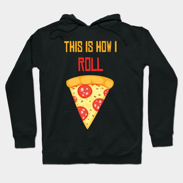 This Is How I Roll Pizza Shirt - Funny Pizza lover gift - I love pizza Hoodie by MaryMary